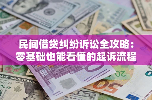 济南民间借贷纠纷诉讼全攻略:零基础也能看懂的起诉流程与证据整理指南 济南民间借贷纠纷诉讼全攻略:零基础也能看懂的起诉流程与证据整理指南