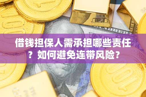 济南借钱担保人需承担哪些责任？如何避免连带风险？