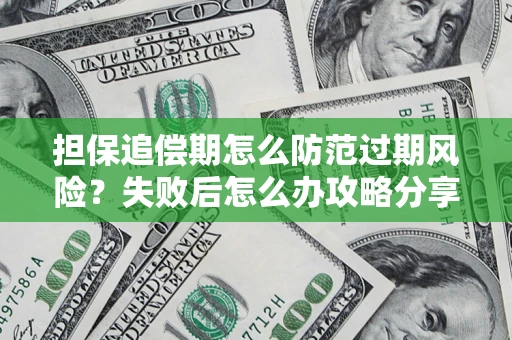 济南担保追偿期怎么防范过期风险？失败后怎么办攻略分享