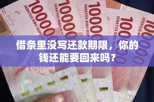 济南借条里没写还款期限，你的钱还能要回来吗？