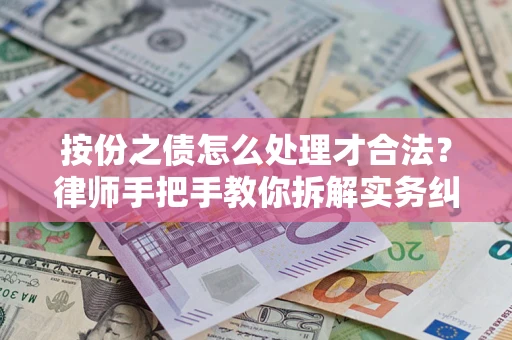 济南按份之债怎么处理才合法？律师手把手教你拆解实务纠纷
