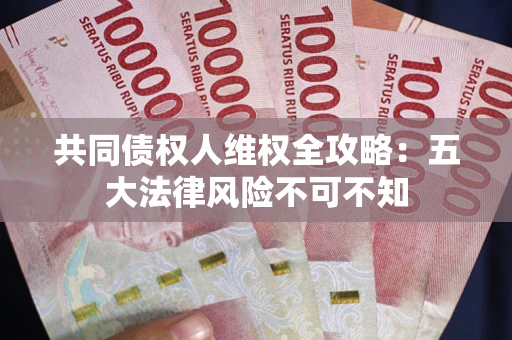 济南共同债权人维权全攻略：五大法律风险不可不知