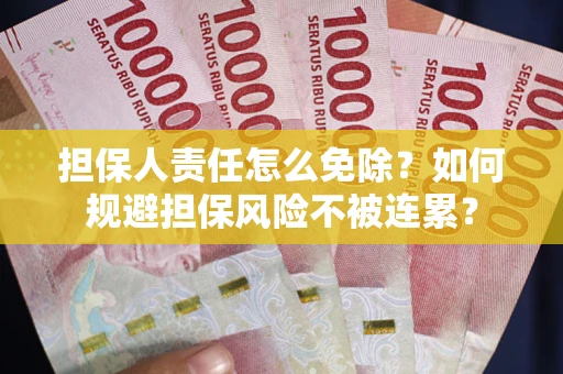 济南担保人责任怎么免除？如何规避担保风险不被连累？