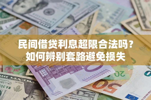 济南民间借贷利息超限合法吗？如何辨别套路避免损失