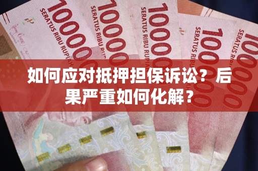 济南如何应对抵押担保诉讼？后果严重如何化解？