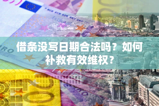 济南借条没写日期合法吗？如何补救有效维权？