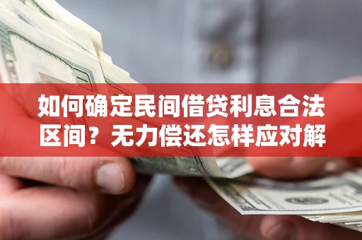 济南如何确定民间借贷利息合法区间？无力偿还怎样应对解决法门？