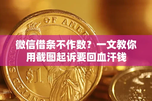 济南微信借条不作数？一文教你用截图起诉要回血汗钱
