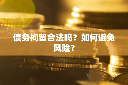 济南债务拘留合法吗？如何避免风险？