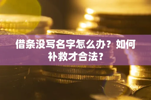 济南借条没写名字怎么办？如何补救才合法？