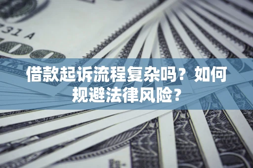 济南借款起诉流程复杂吗？如何规避法律风险？