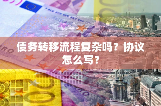 济南债务转移流程复杂吗？协议怎么写？