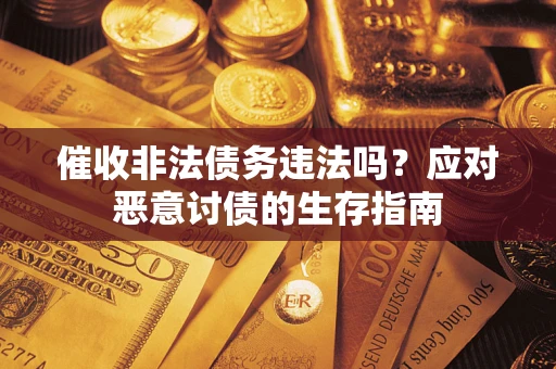 济南催收非法债务违法吗？应对恶意讨债的生存指南