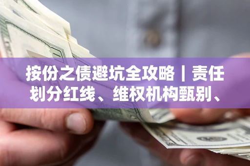 济南按份之债避坑全攻略｜责任划分红线、维权机构甄别、纠纷处理全流程拆解