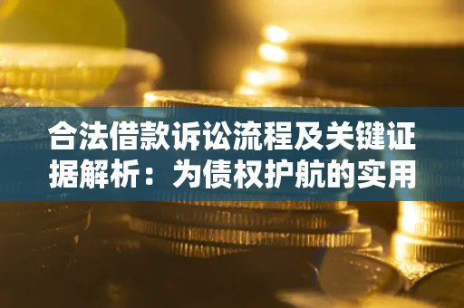 济南合法借款诉讼流程及关键证据解析：为债权护航的实用指南