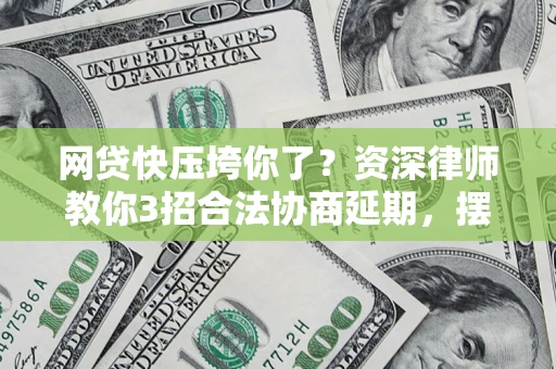 济南网贷快压垮你了？资深律师教你3招合法协商延期，摆脱暴力催收！