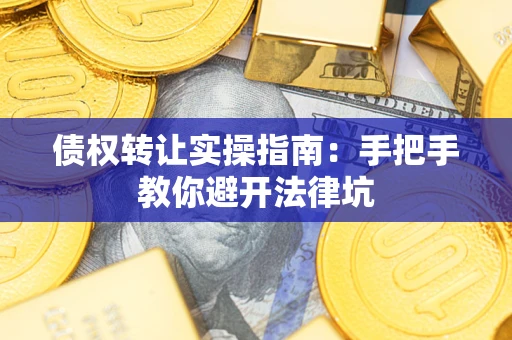 济南债权转让实操指南：手把手教你避开法律坑