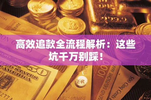 济南高效追款全流程解析：这些坑千万别踩！