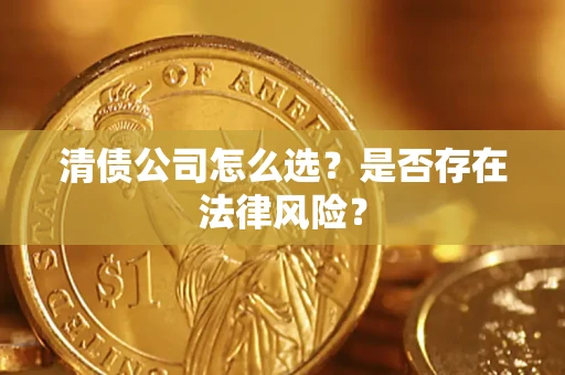 济南清债公司怎么选？是否存在法律风险？