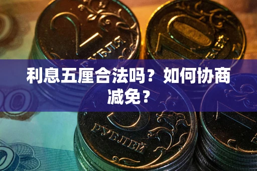 济南利息五厘合法吗？如何协商减免？