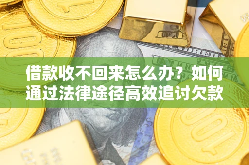 济南借款收不回来怎么办?如何通过法律途径高效追讨欠款? 济南借款收不回来怎么办?如何通过法律途径高效追讨欠款?