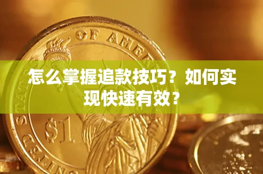 济南怎么掌握追款技巧？如何实现快速有效？