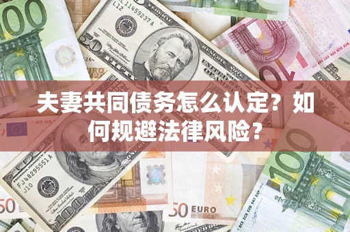 济南夫妻共同债务怎么认定？如何规避法律风险？