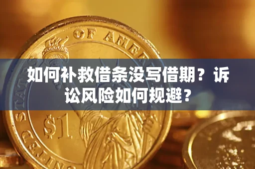 济南如何补救借条没写借期？诉讼风险如何规避？