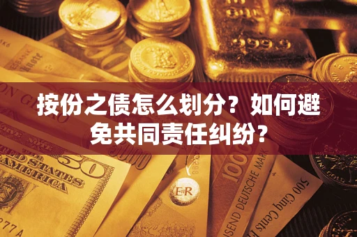 济南按份之债怎么划分？如何避免共同责任纠纷？