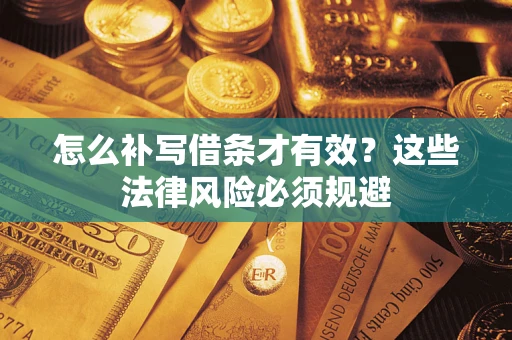 济南怎么补写借条才有效？这些法律风险必须规避