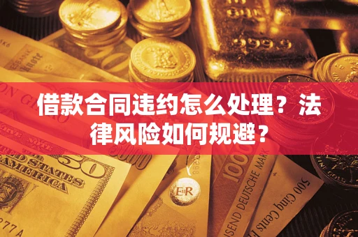 济南借款合同违约怎么处理？法律风险如何规避？