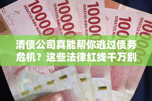 济南清债公司真能帮你逃过债务危机？这些法律红线千万别踩