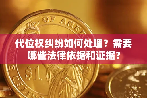 济南代位权纠纷如何处理？需要哪些法律依据和证据？
