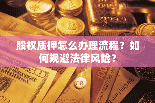 济南股权质押怎么办理流程？如何规避法律风险？