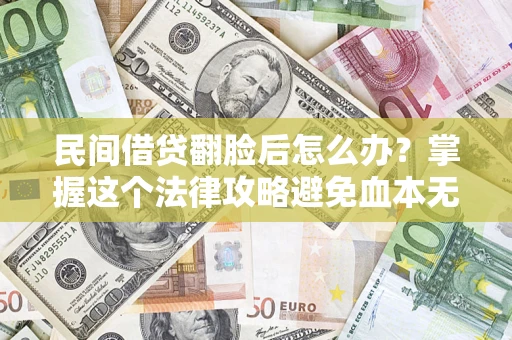 济南民间借贷翻脸后怎么办？掌握这个法律攻略避免血本无归