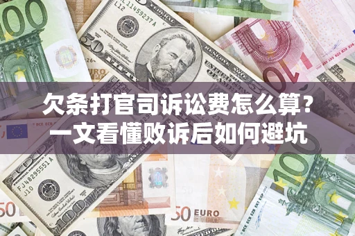 济南欠条打官司诉讼费怎么算？一文看懂败诉后如何避坑