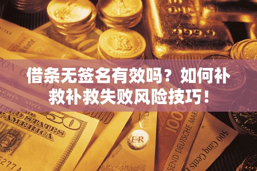 济南借条无签名有效吗？如何补救补救失败风险技巧！