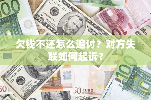 济南欠钱不还怎么追讨？对方失联如何起诉？