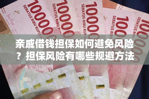 济南亲戚借钱担保如何避免风险？担保风险有哪些规避方法？