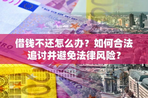 济南借钱不还怎么办？如何合法追讨并避免法律风险？