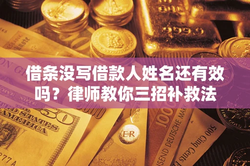 济南借条没写借款人姓名还有效吗？律师教你三招补救法