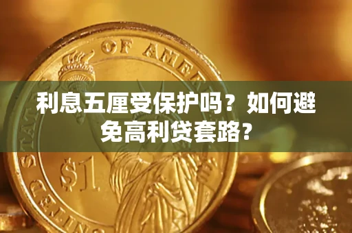 济南利息五厘受保护吗？如何避免高利贷套路？