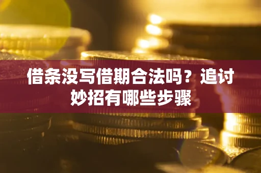 济南借条没写借期合法吗？追讨妙招有哪些步骤