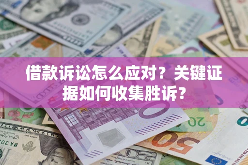 济南借款诉讼怎么应对？关键证据如何收集胜诉？