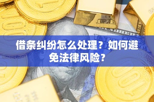 济南借条纠纷怎么处理？如何避免法律风险？