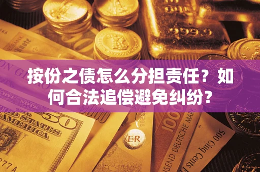 济南按份之债怎么分担责任？如何合法追偿避免纠纷？