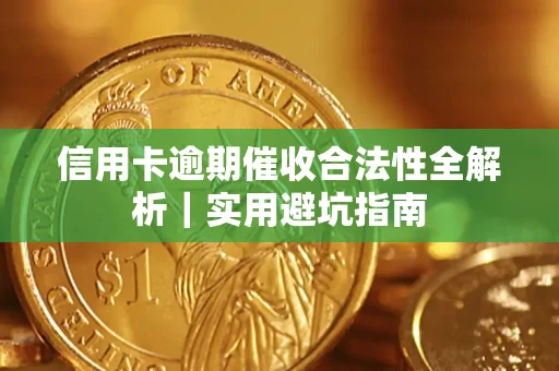 济南信用卡逾期催收合法性全解析｜实用避坑指南